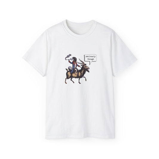T-Shirt - Seriously Though